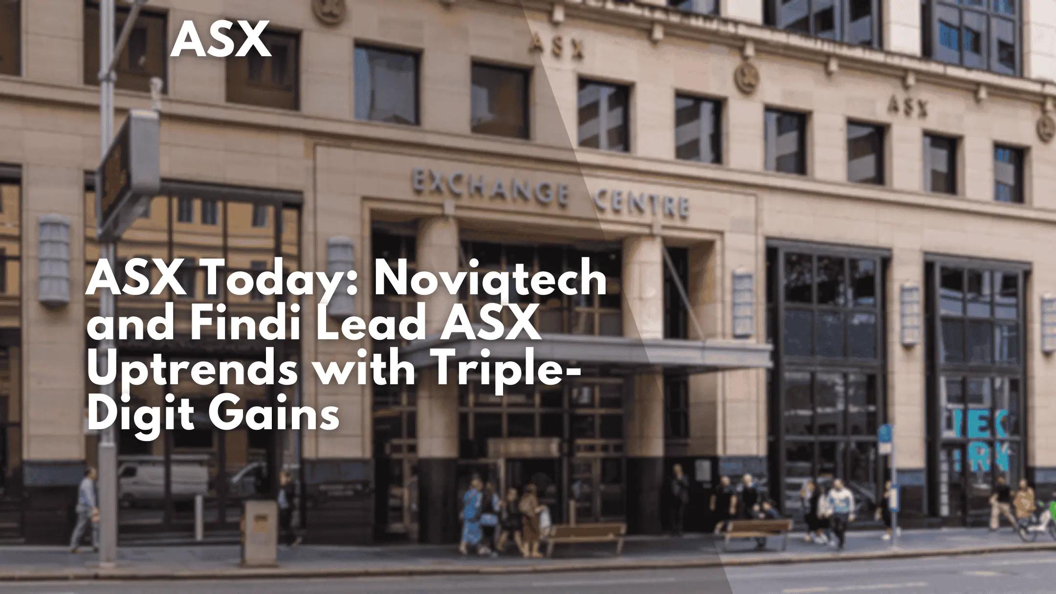 ASX Today: Noviqtech and Findi Lead ASX Uptrends with Triple-Digit Gains