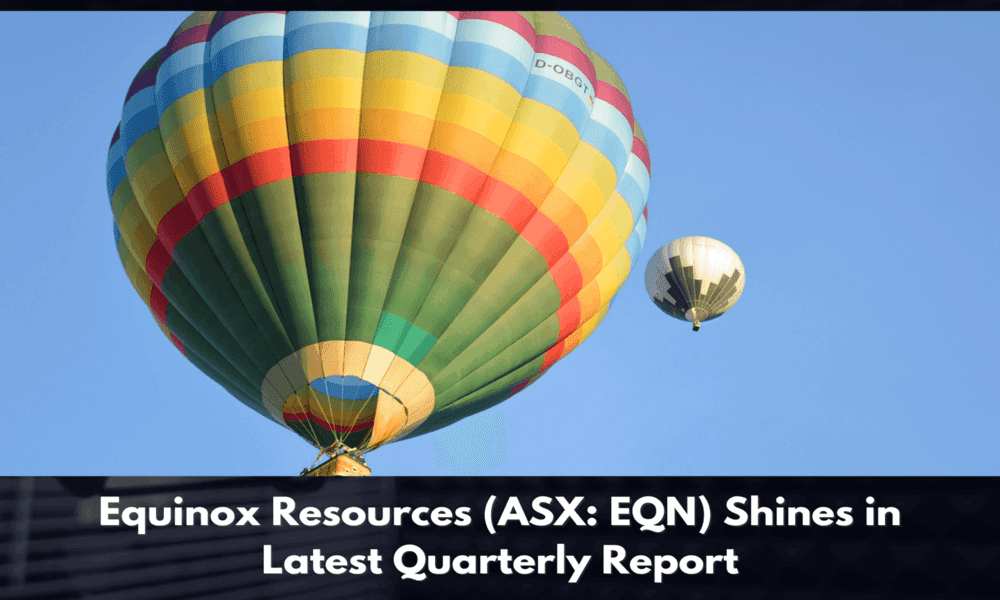 Equinox Resources (ASX: EQN) Shines in Latest Quarterly Report