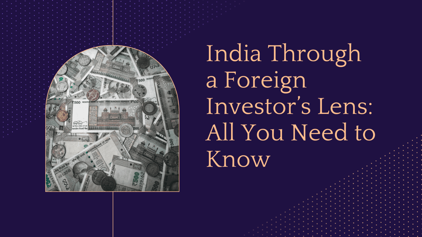 India Through a Foreign Investor’s Lens: All You Need to Know