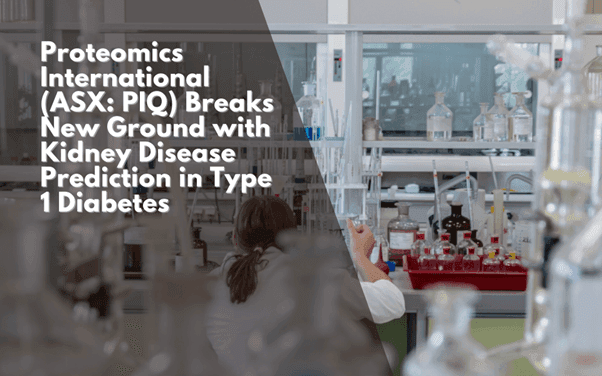 Proteomics International (ASX: PIQ) Breaks New Ground with Kidney Disease Prediction in Type 1 Diabetes