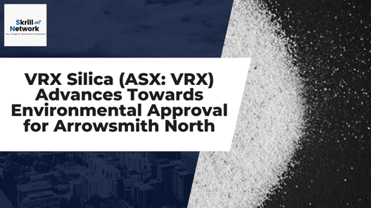 VRX Silica (ASX: VRX) Advances Towards Environmental Approval for Arrowsmith North