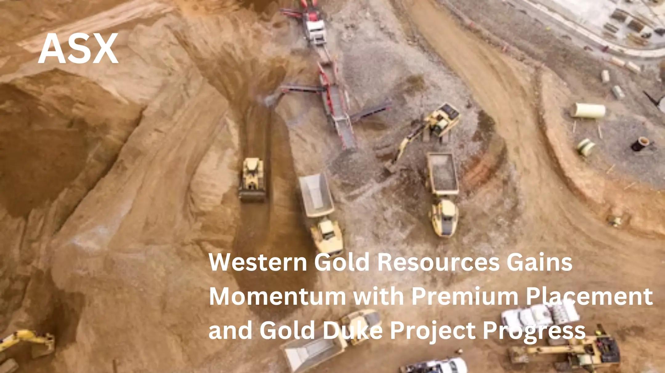 Western Gold Resources Gains Momentum with Premium Placement and Gold Duke Project Progress