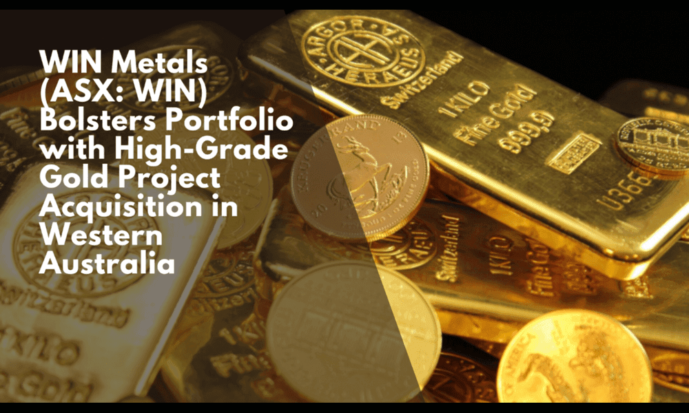 WIN Metals Bolsters Portfolio with High-Grade Gold Project Acquisition in Western Australia