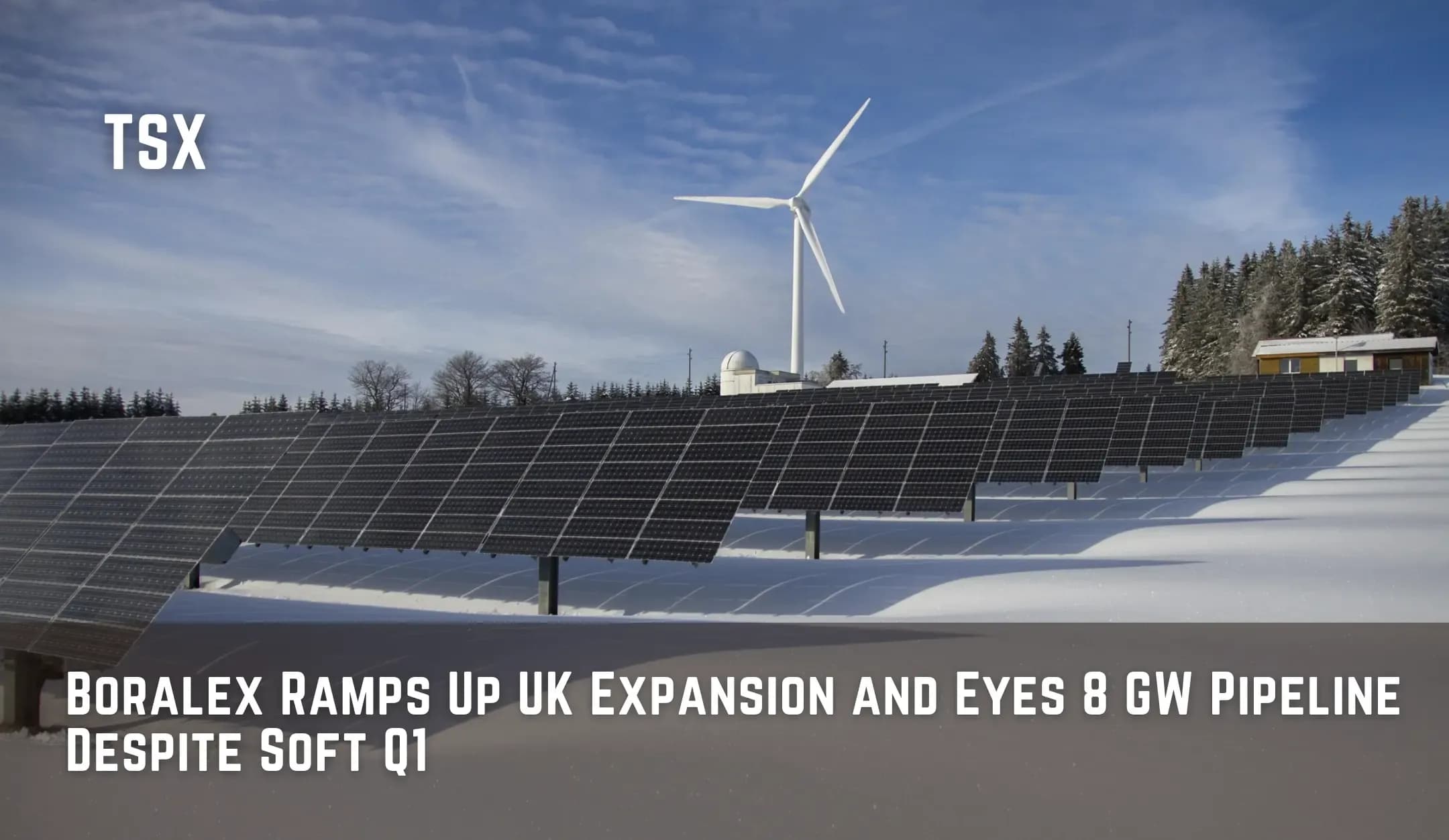 Boralex Ramps Up UK Expansion and Eyes 8 GW Pipeline Despite Soft Q1