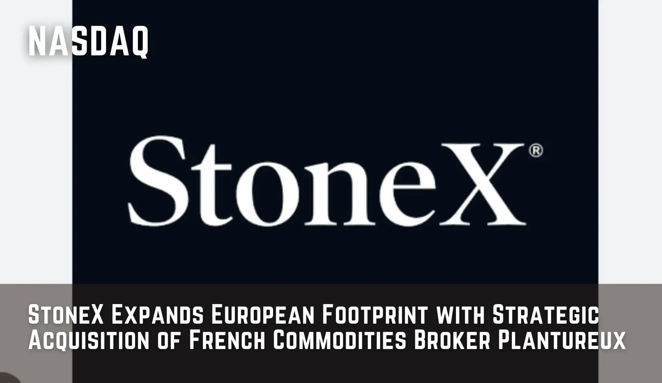 StoneX Expands European Footprint with Strategic Acquisition of French Commodities Broker Plantureux