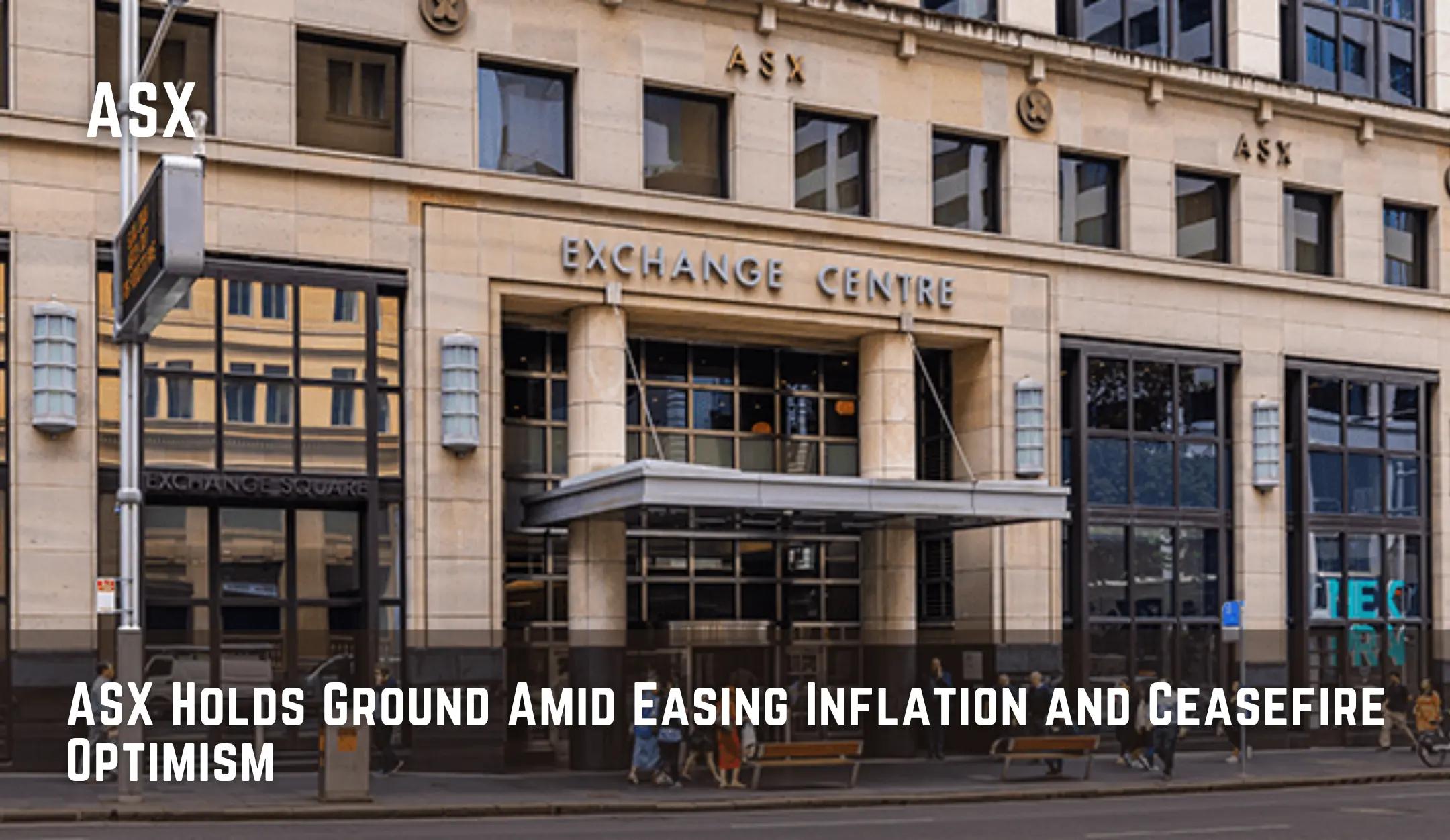 ASX Holds Ground Amid Easing Inflation and Ceasefire Optimism
