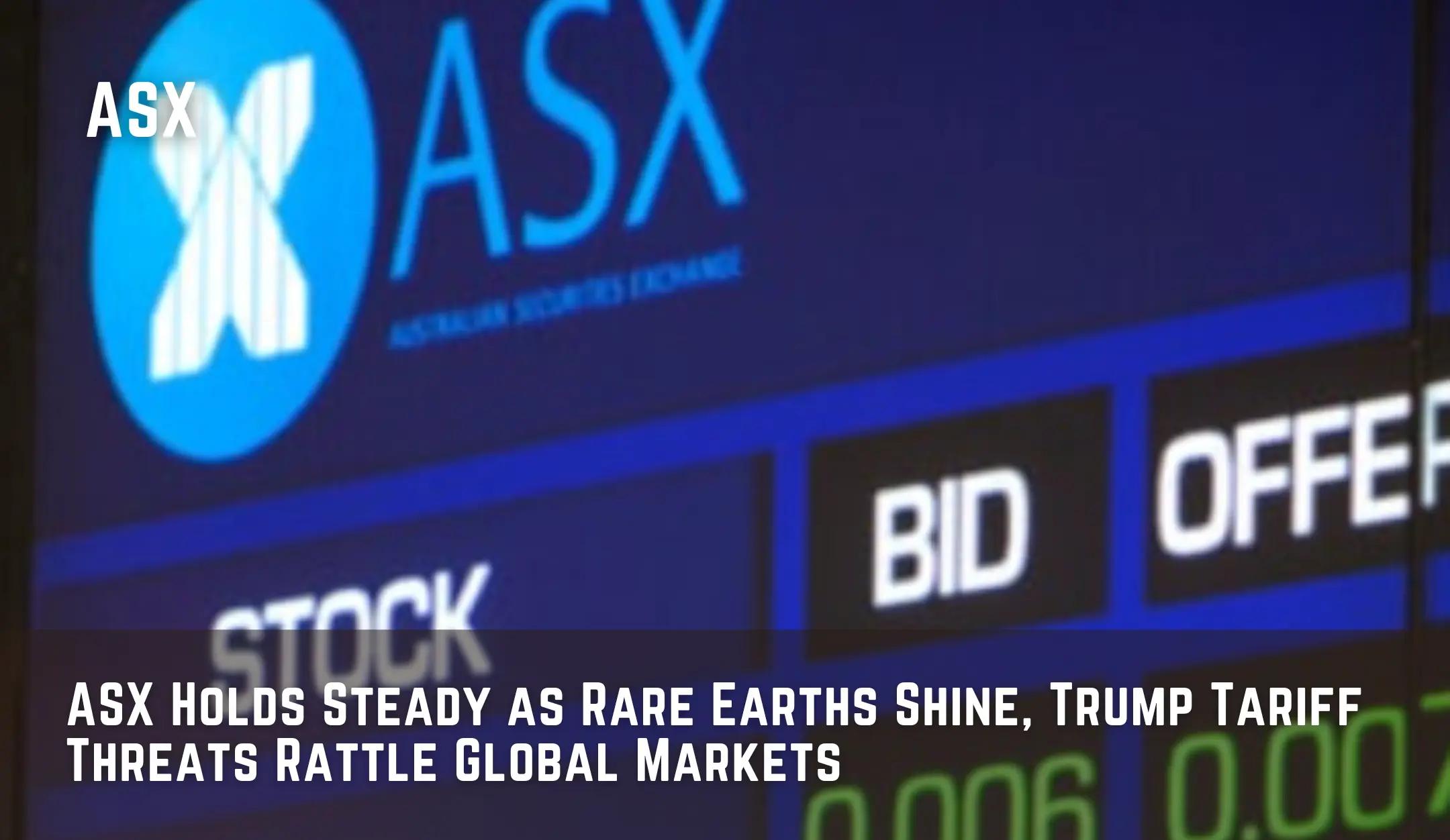 ASX Holds Steady as Rare Earths Shine, Trump Tariff Threats Rattle Global Markets