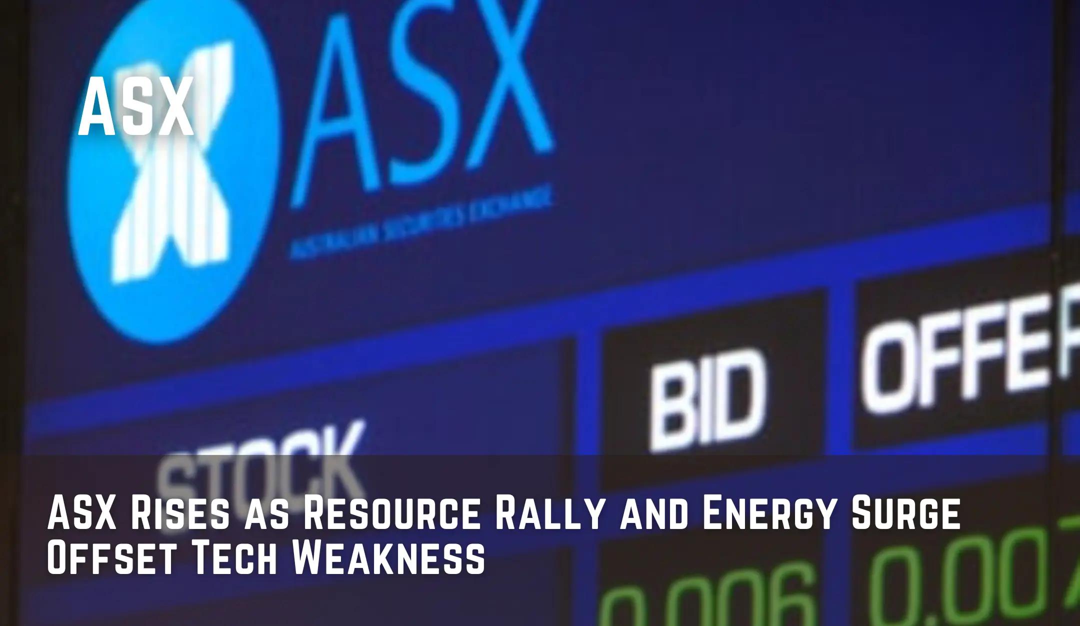 ASX Rises as Resource Rally and Energy Surge Offset Tech Weakness