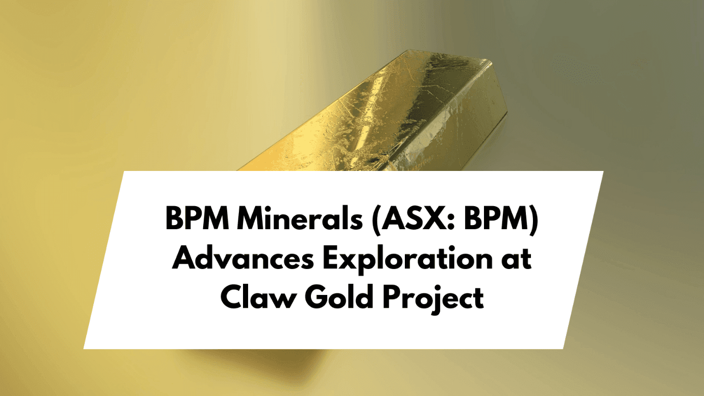 BPM Minerals (ASX: BPM) Advances Exploration at Claw Gold Project