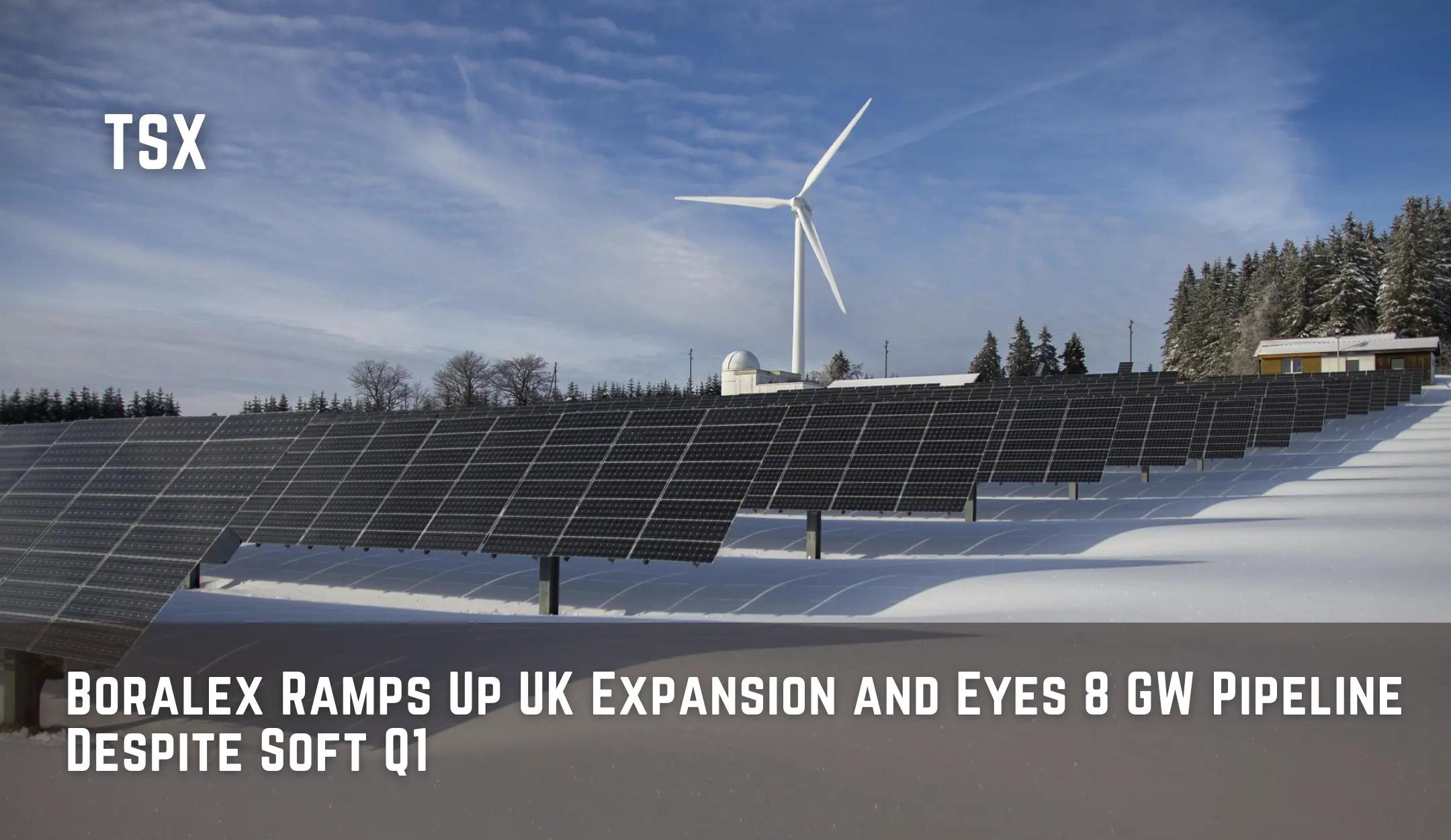 Boralex Ramps Up UK Expansion and Eyes 8 GW Pipeline Despite Soft Q1