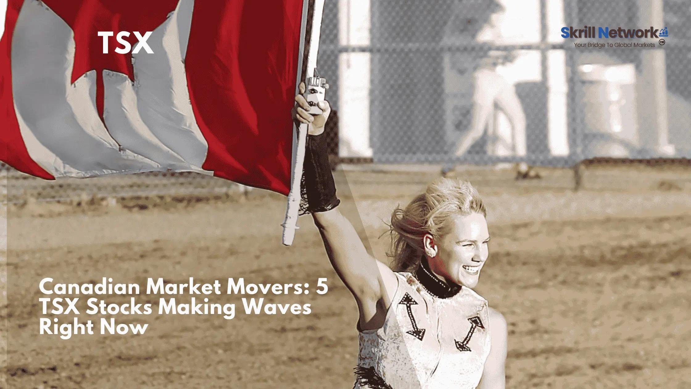 Canadian Market Movers: 5 TSX Stocks Making Waves Right Now