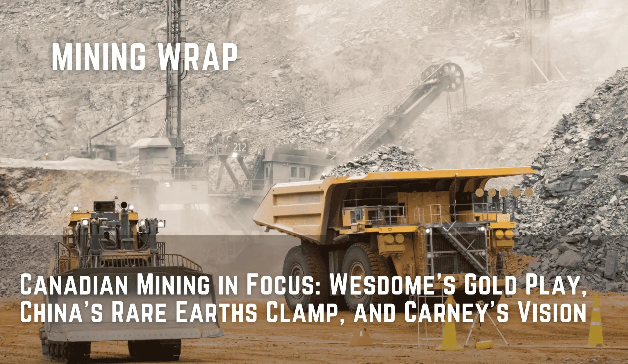 Canadian Mining in Focus: Wesdome’s Gold Play, China’s Rare Earths Clamp, and Carney’s Vision