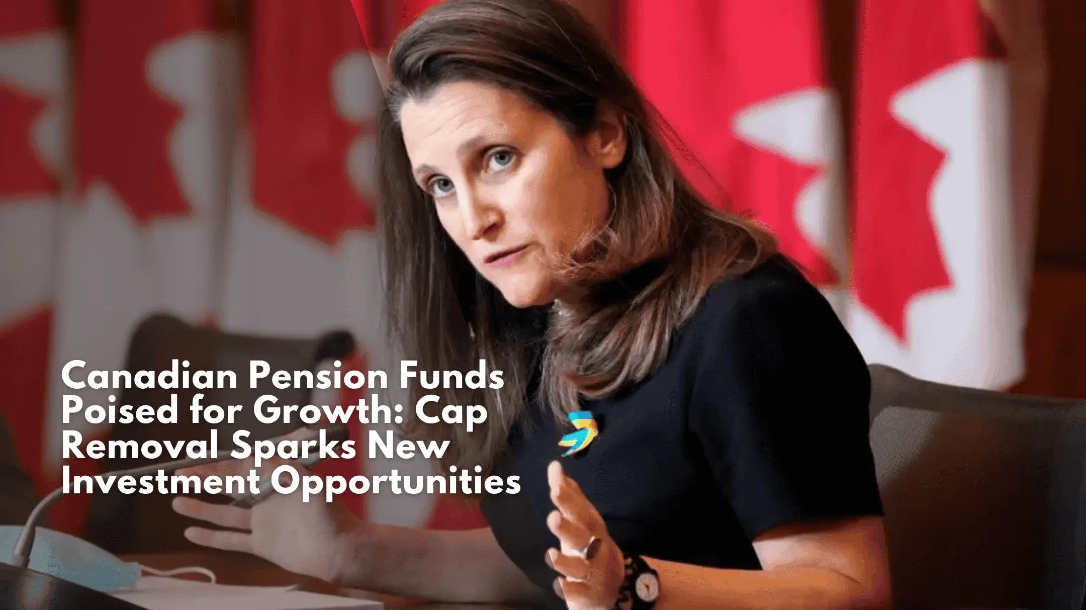 Canadian Pension Funds Poised for Growth: Cap Removal Sparks New Investment Opportunities