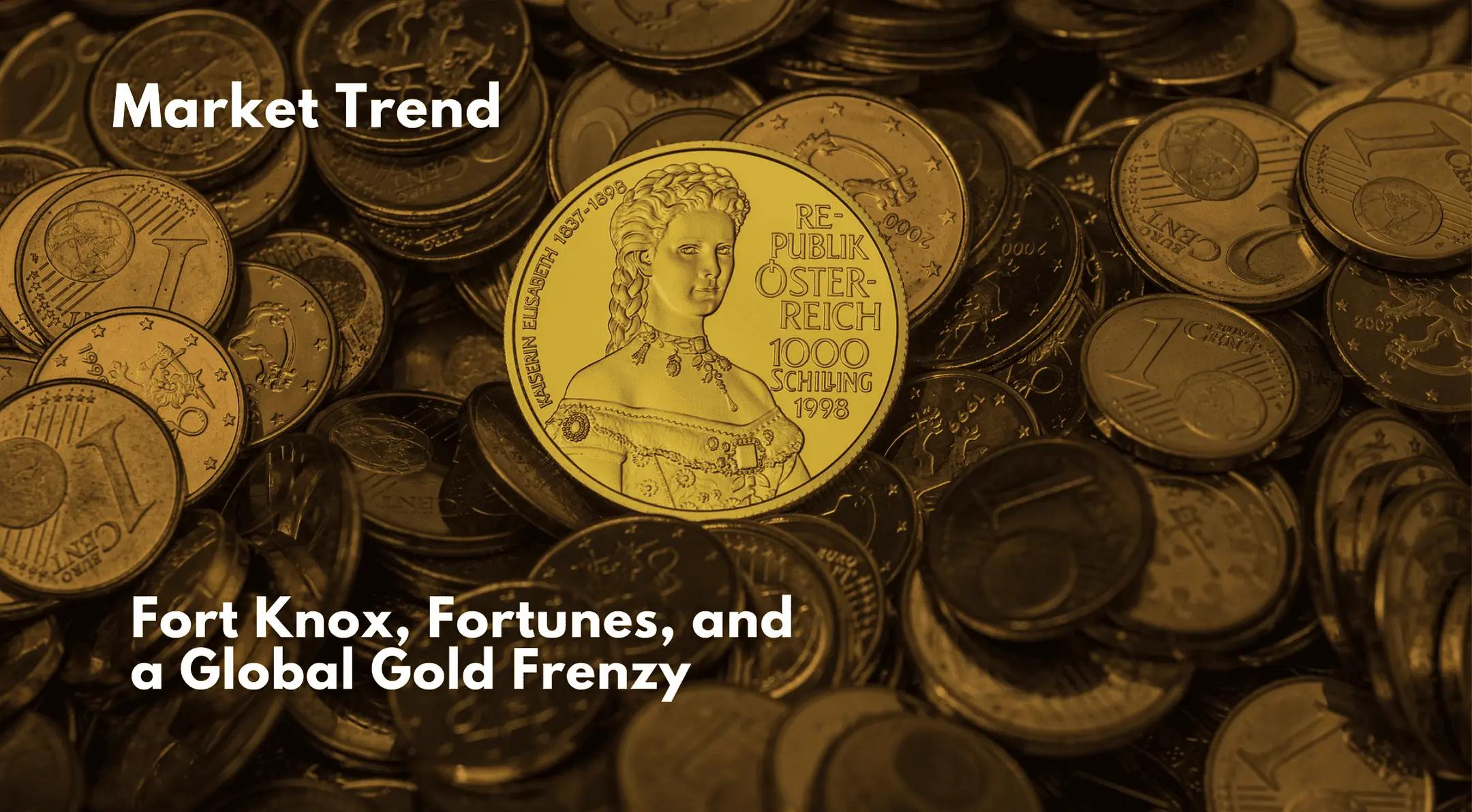 Fort Knox, Fortunes, and a Global Gold Frenzy
