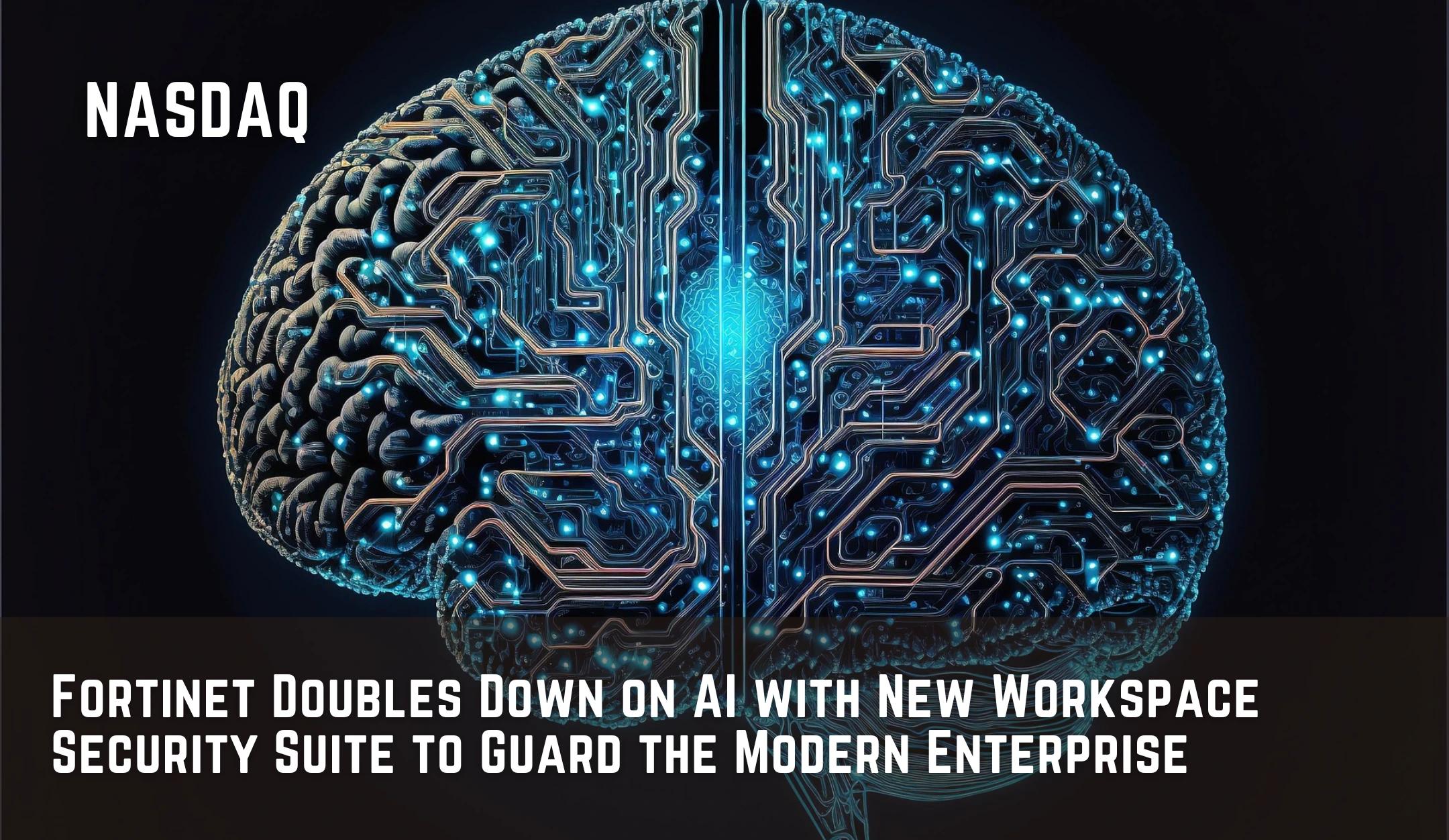 Fortinet Doubles Down on AI with New Workspace Security Suite to Guard the Modern Enterprise