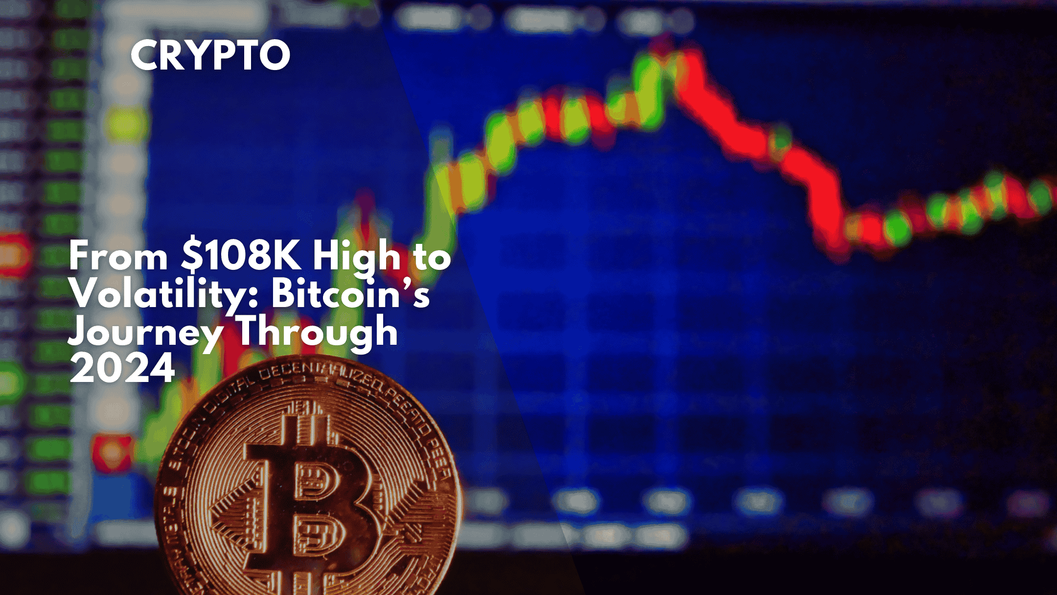 From $108K High to Volatility: Bitcoin’s Journey Through 2024