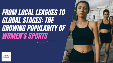 From Local Leagues to Global Stages: The Growing Popularity of Women’s Sports