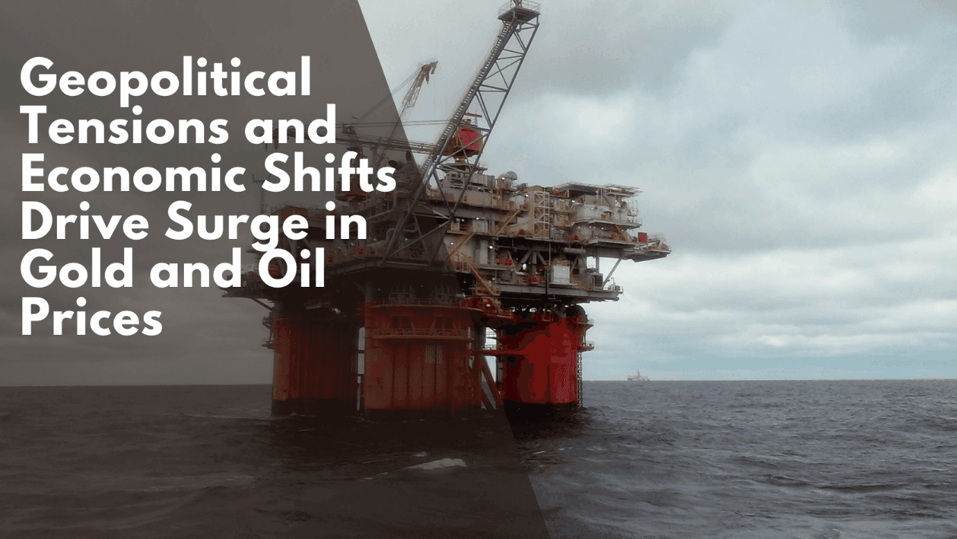 Geopolitical Tensions and Economic Shifts Drive Surge in Gold and Oil Prices
