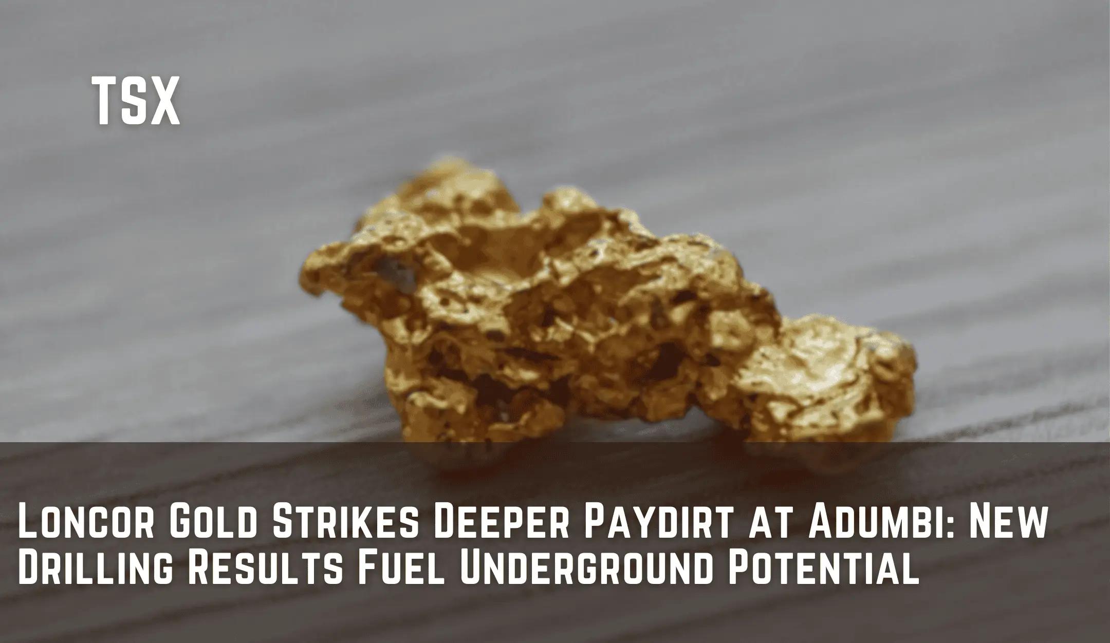 Loncor Gold Strikes Deeper Paydirt at Adumbi: New Drilling Results Fuel Underground Potential