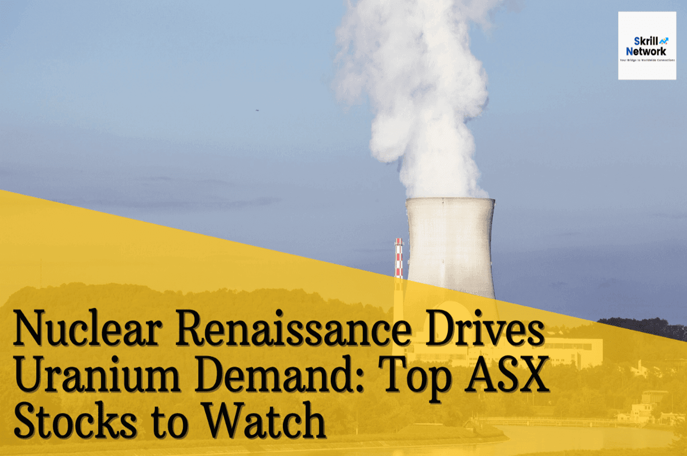 Nuclear Renaissance Drives Uranium Demand: Top ASX Stocks to Watch