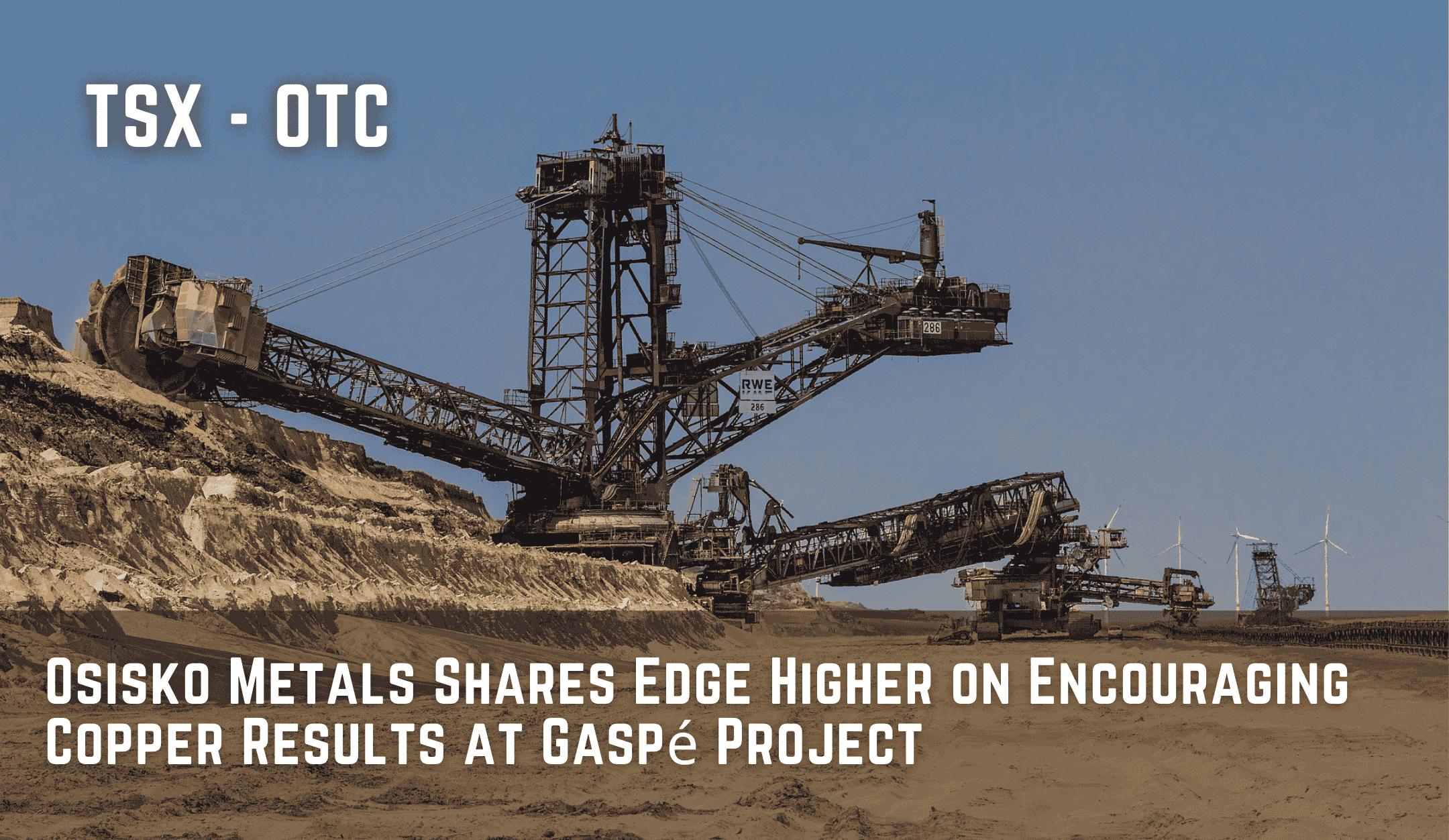 Osisko Metals Shares Edge Higher on Encouraging Copper Results at Gaspé Project