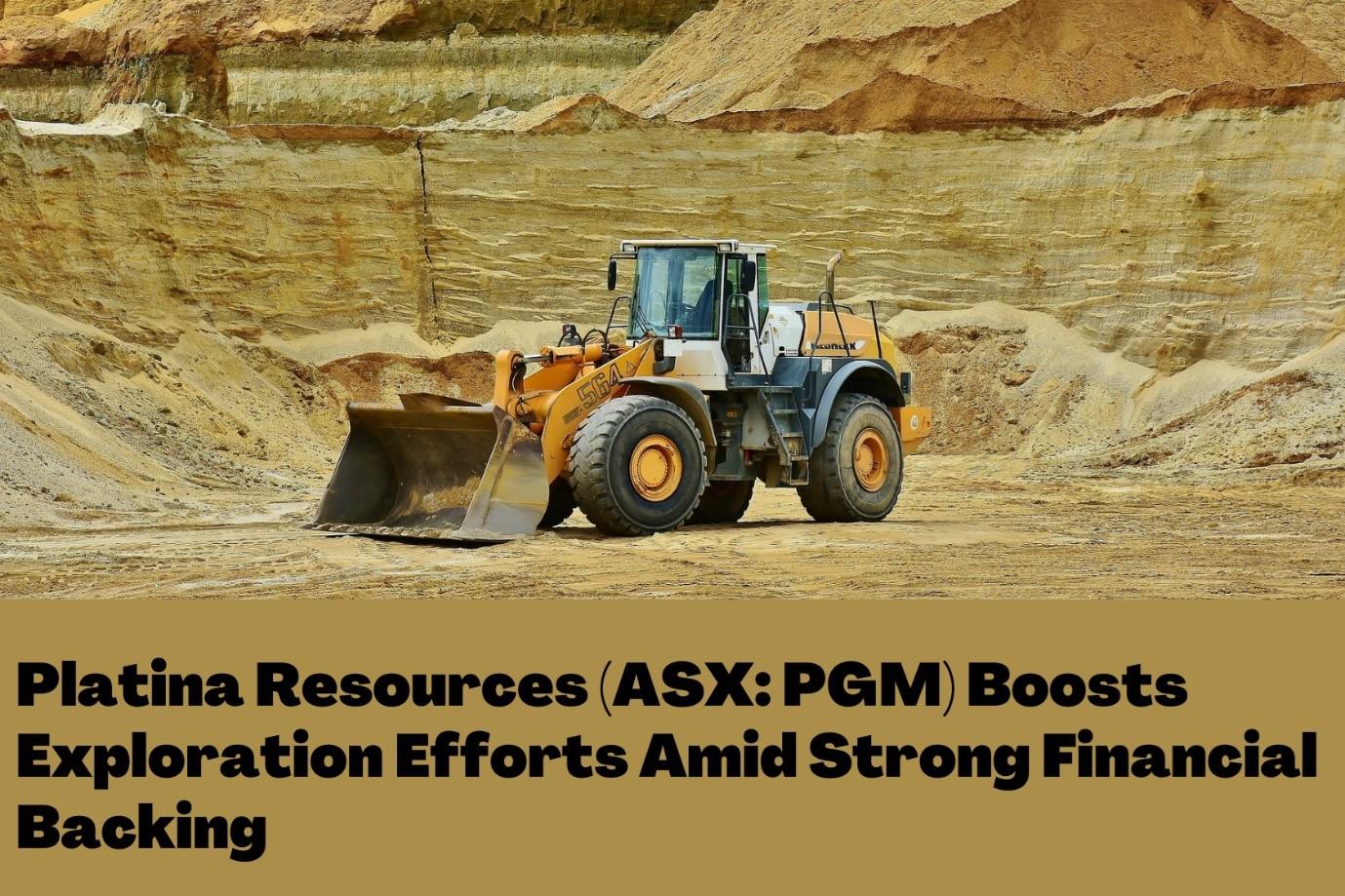 Platina Resources (ASX: PGM) Boosts Exploration Efforts Amid Strong Financial Backing