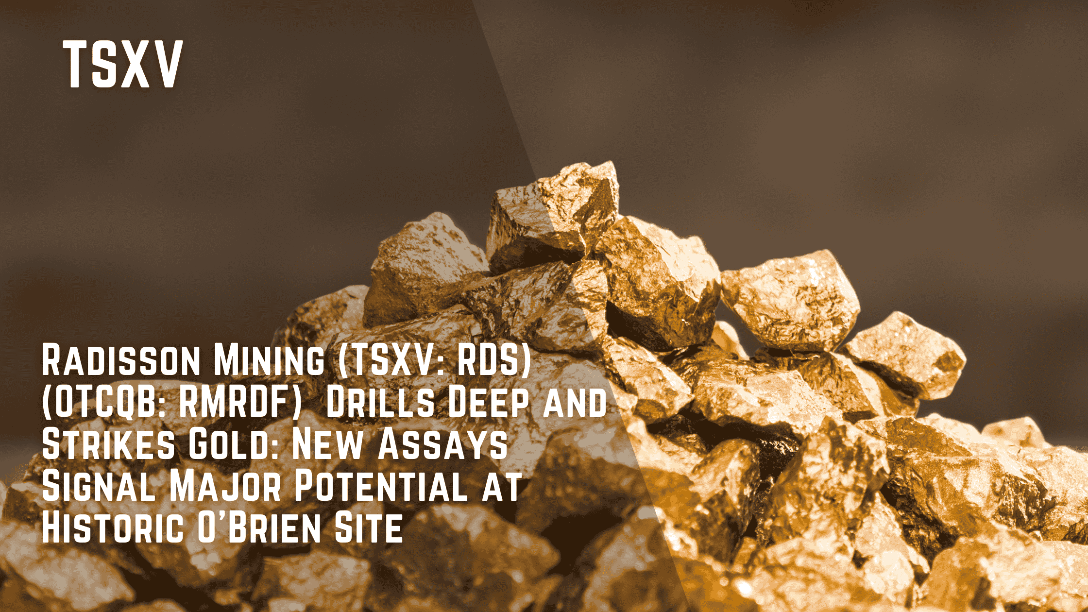 Radisson Mining Drills Deep and Strikes Gold: New Assays Signal Major Potential at Historic O’Brien Site
