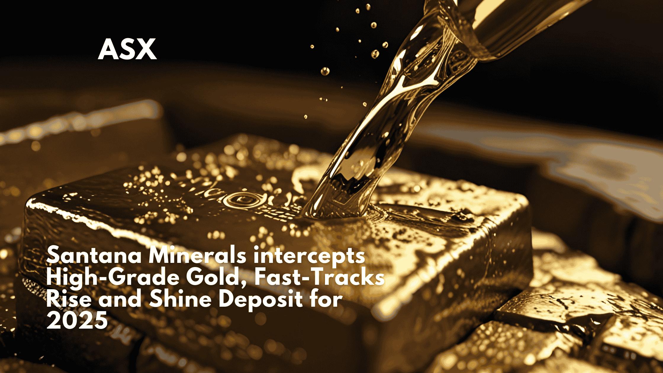 Santana Minerals intercepts High-Grade Gold, Fast-Tracks Rise and Shine Deposit for 2025