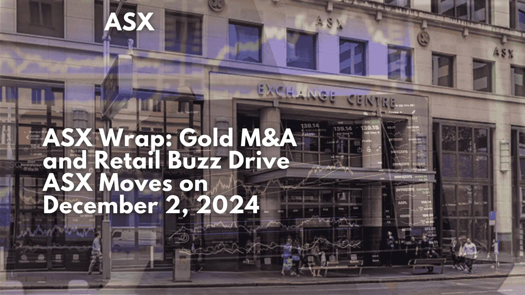 ASX Wrap: Gold M&A and Retail Buzz Drive ASX Moves on December 2, 2024