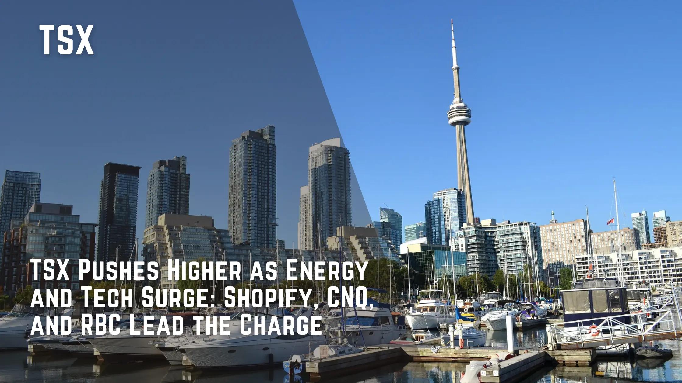 TSX Pushes Higher as Energy and Tech Surge: Shopify, CNQ, and RBC Lead the Charge