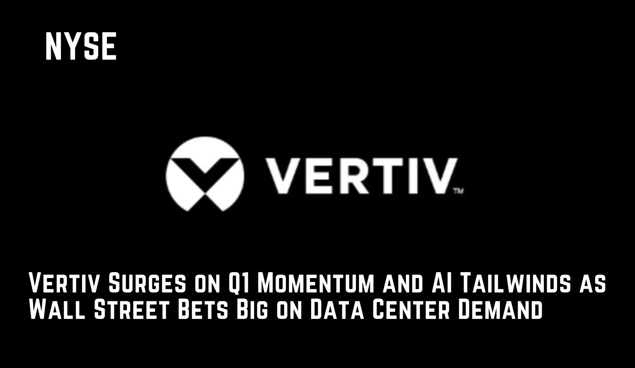 Vertiv Surges on Q1 Momentum and AI Tailwinds as Wall Street Bets Big on Data Center Demand
