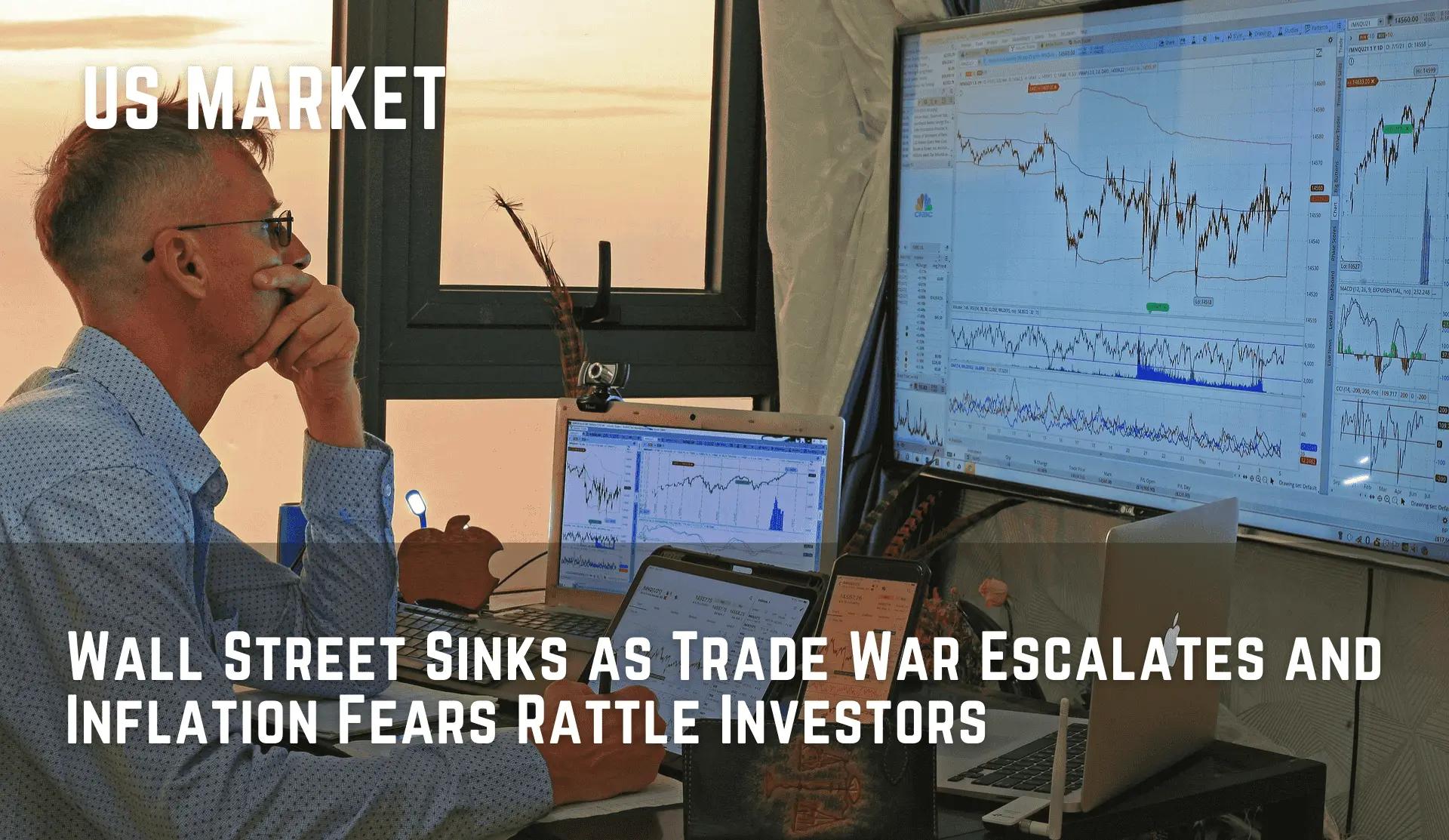 Wall Street Sinks as Trade War Escalates and Inflation Fears Rattle Investors