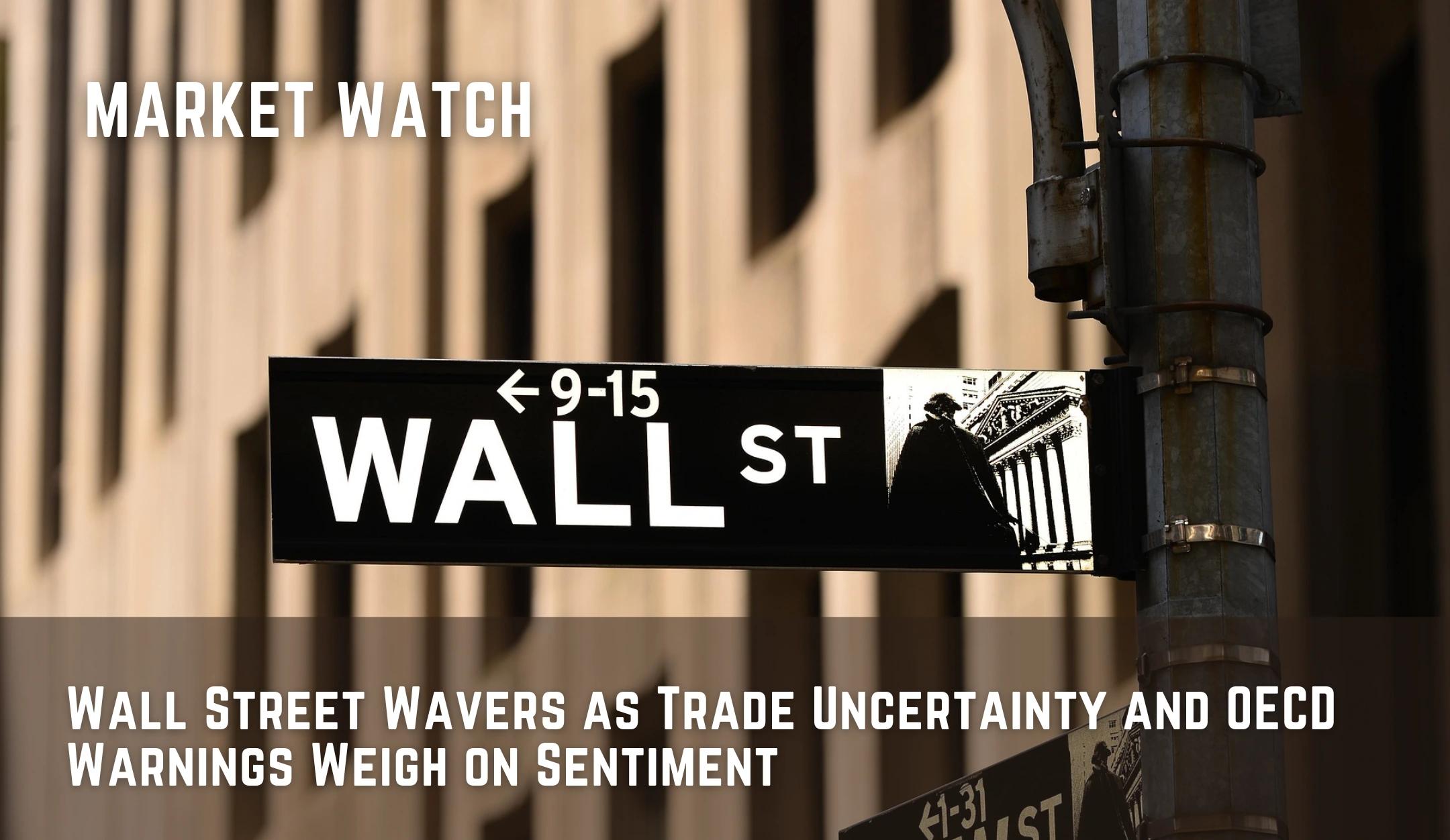 Wall Street Wavers as Trade Uncertainty and OECD Warnings Weigh on Sentiment