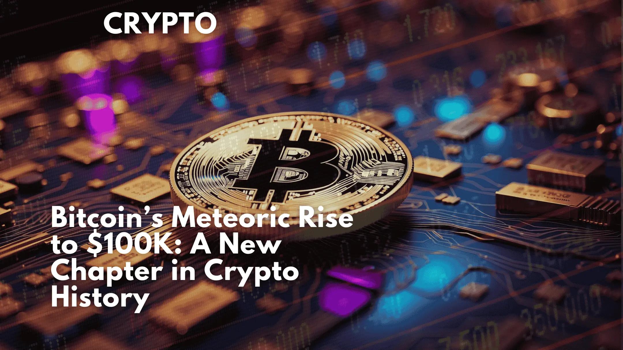 Bitcoin’s Meteoric Rise to $100K: A New Chapter in Crypto History